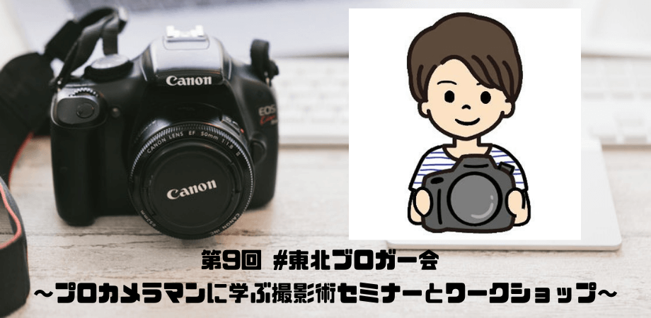 第9回 #東北ブロガー会 ~プロカメラマンに学ぶ撮影術セミナーとワークショップ~サムネ圧縮画像